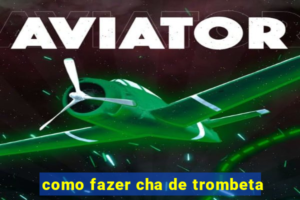 como fazer cha de trombeta